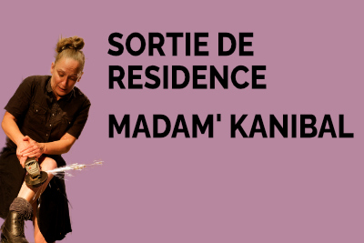 Sortie de résidence, Madam' Kanibal le 6 mars 2026